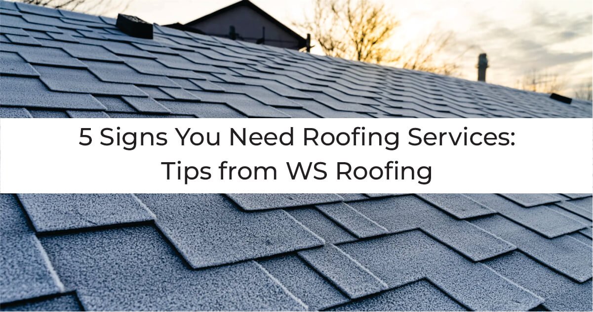 5 Signs You Need Roofing Services Tips from WS Roofing