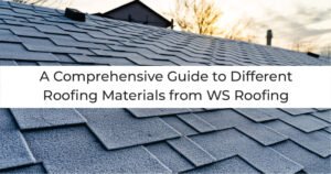 Read more about the article A Comprehensive Guide to Different Roofing Materials from WS Roofing