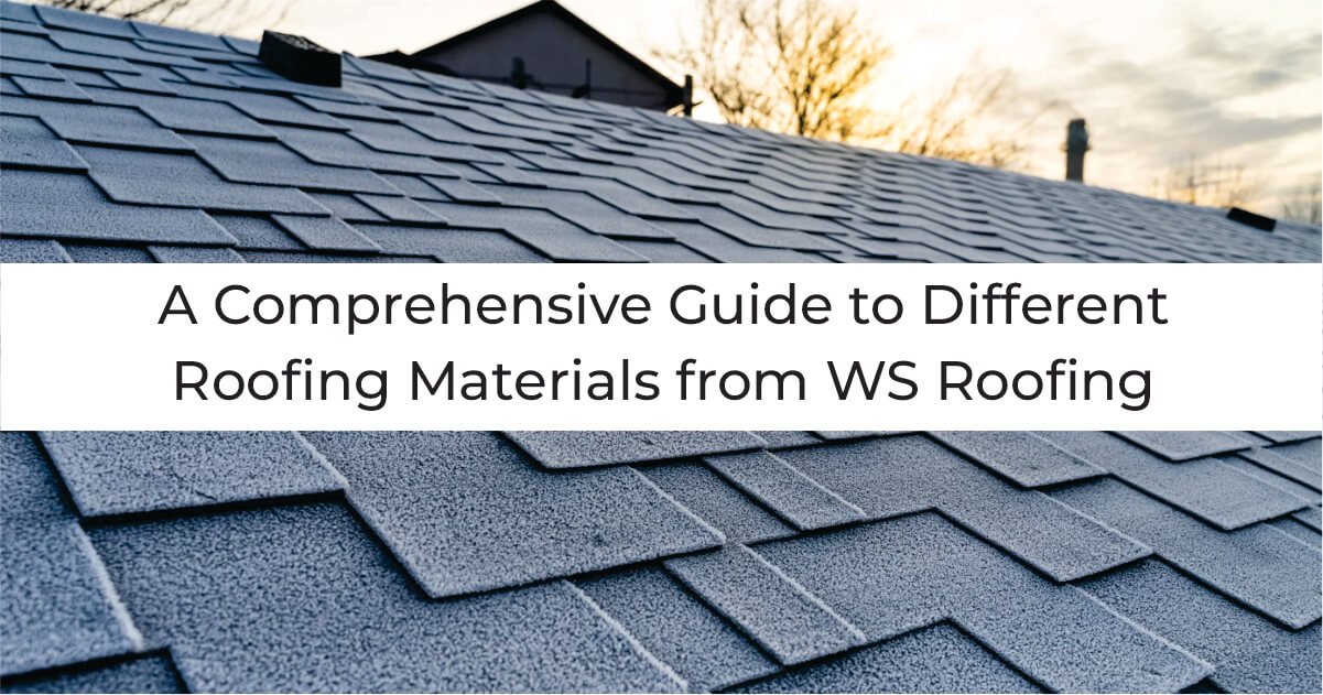 A Comprehensive Guide to Different Roofing Materials from WS Roofing