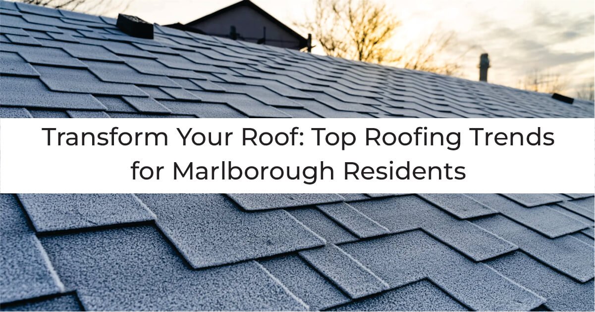 Transform Your Roof Top Roofing Trends for Marlborough Residents