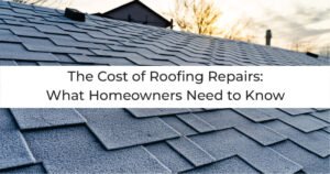 Read more about the article The Cost of Roofing Repairs: What Homeowners Need to Know